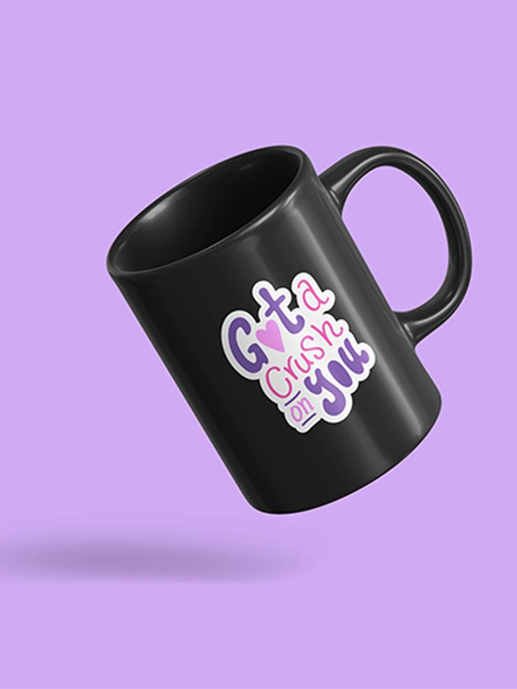 Got A Crush On You Mug -SmartPrintsInk Designs