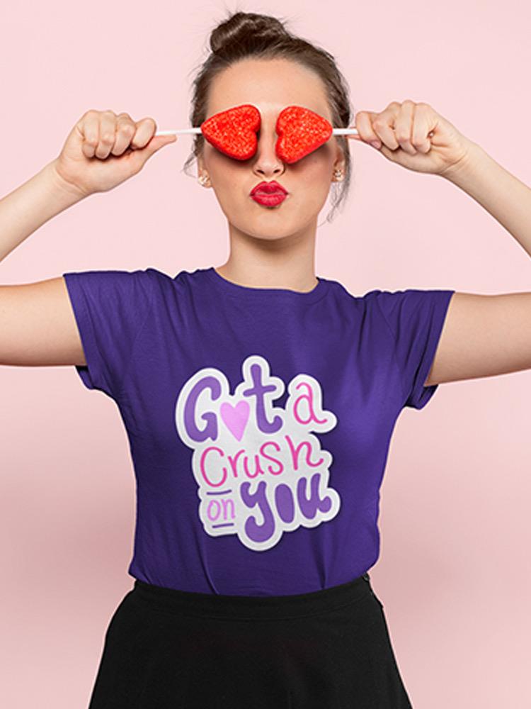 Got A Crush On You T-shirt -SmartPrintsInk Designs