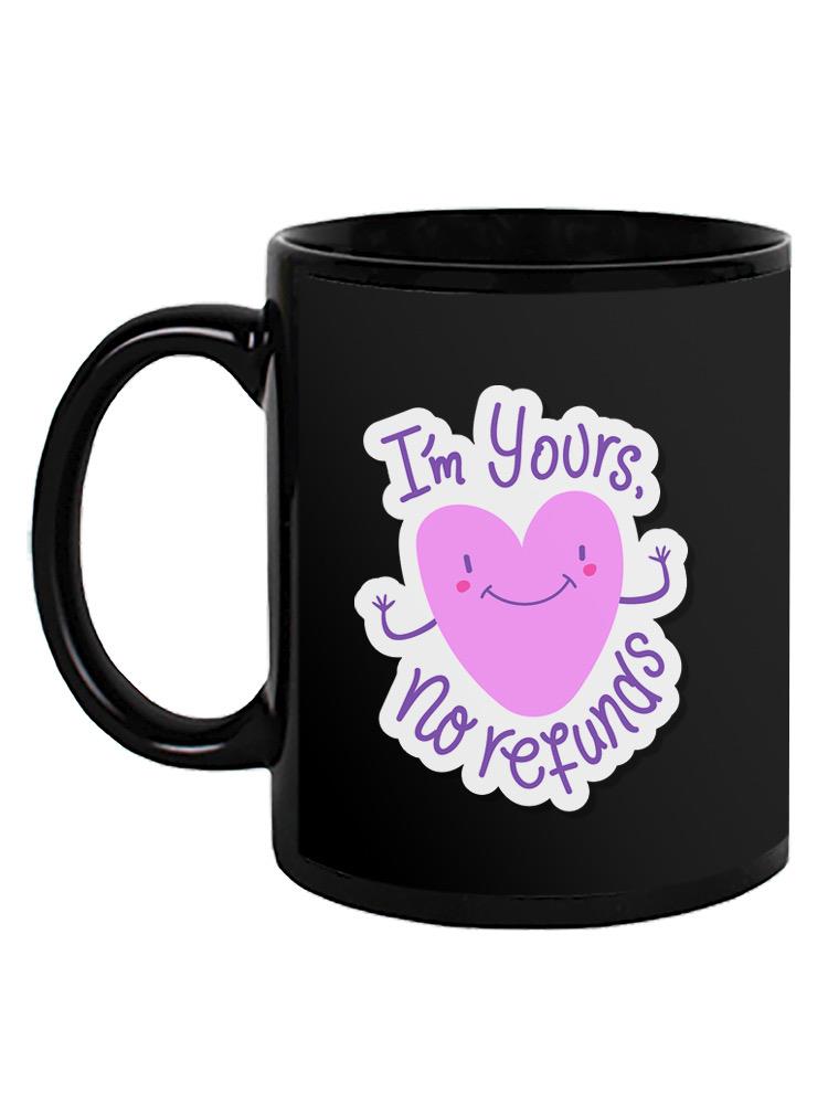 I'm Yours No Refunds Mug -SmartPrintsInk Designs