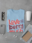 Love You Berry Much! T-shirt -SmartPrintsInk Designs