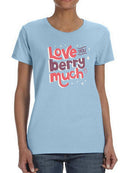 Love You Berry Much! T-shirt -SmartPrintsInk Designs