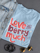 Love You Berry Much! T-shirt -SmartPrintsInk Designs
