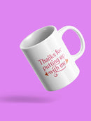 Thanks For Putting Up With Me Mug -SmartPrintsInk Designs