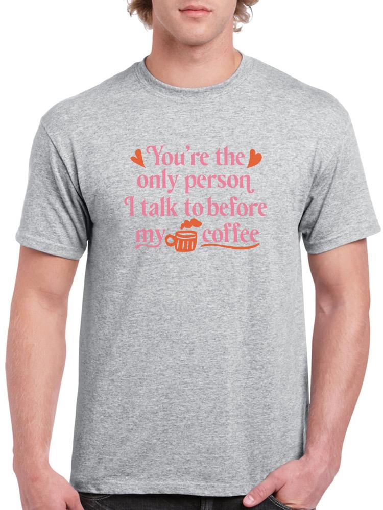 You're The Only Person I Talk To T-shirt -SmartPrintsInk Designs