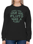 When I Was Your Age Pluto Quote Sweatshirt -SmartPrintsInk Designs