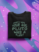 When I Was Your Age Pluto Quote Sweatshirt -SmartPrintsInk Designs