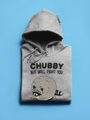 Chubby But Will Fight You Hoodie or Sweatshirt -SmartPrintsInk Designs