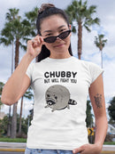 Chubby But Will Fight You T-shirt -SmartPrintsInk Designs