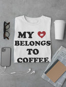 My Heart Belongs To Coffee! T-shirt -SmartPrintsInk Designs