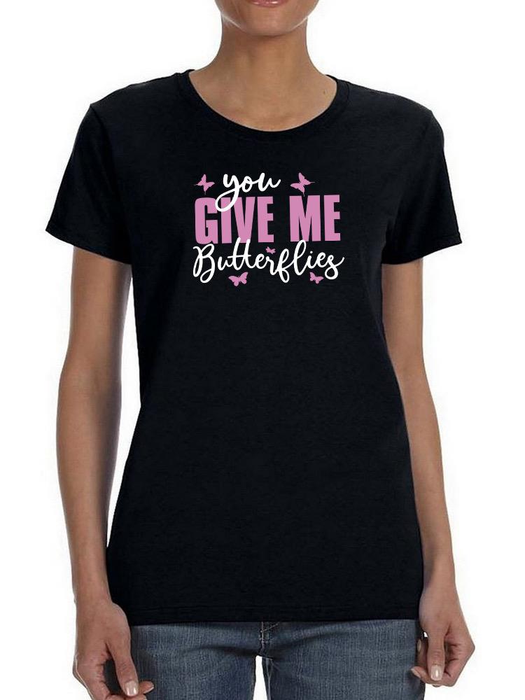 You Give Me Butterflies T-shirt -SmartPrintsInk Designs