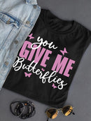 You Give Me Butterflies T-shirt -SmartPrintsInk Designs