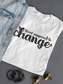 We're Supposed To Change T-shirt -SmartPrintsInk Designs