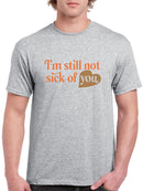 I'm Still Not Sick Of You T-shirt -SmartPrintsInk Designs