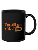 I'm Still Not Sick Of You Mug -SmartPrintsInk Designs