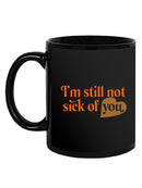 I'm Still Not Sick Of You Mug -SmartPrintsInk Designs