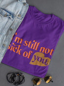 I'm Still Not Sick Of You T-shirt -SmartPrintsInk Designs