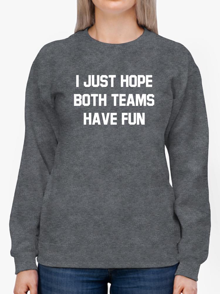 Hope Both Teams Have Fun Sweatshirt -SmartPrintsInk Designs