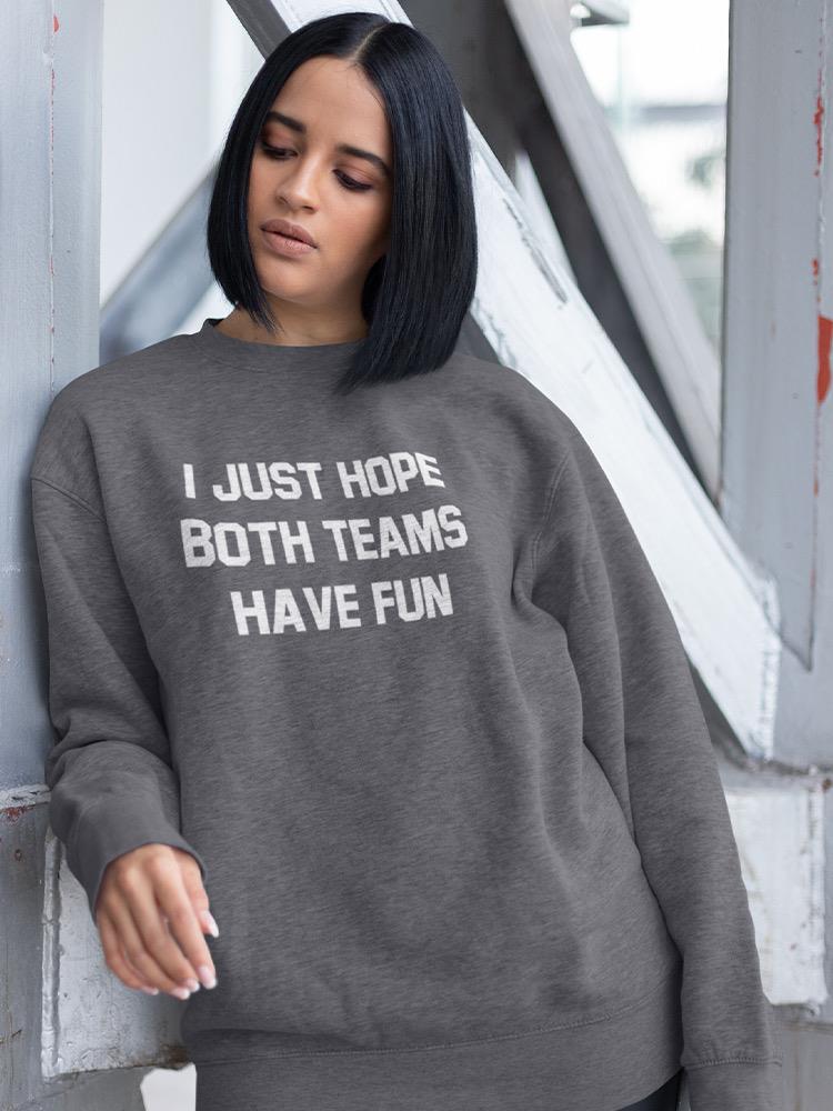 Hope Both Teams Have Fun Sweatshirt -SmartPrintsInk Designs