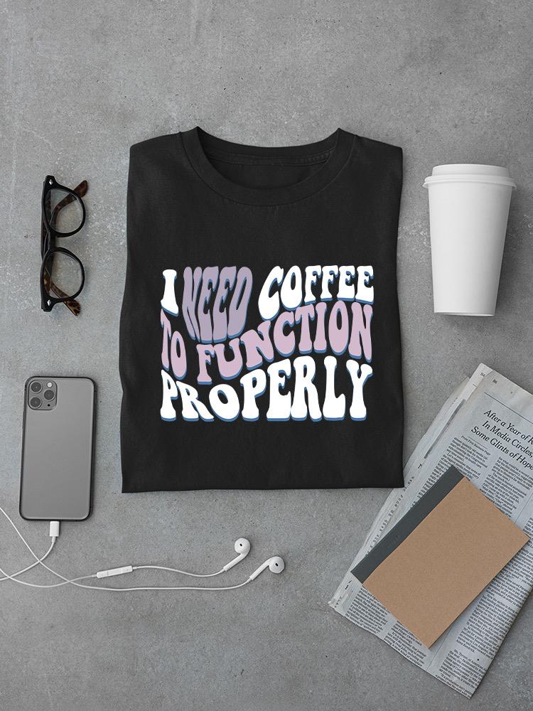 Need Coffee To Function T-shirt -SmartPrintsInk Designs