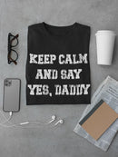 Keep Calm And Say Yes, Daddy T-shirt -SmartPrintsInk Designs