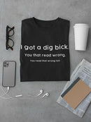 I Got A Dig Bick T-shirt -SmartPrintsInk Designs