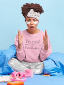 Be Real, Not Perfect Sweatshirt -SmartPrintsInk Designs