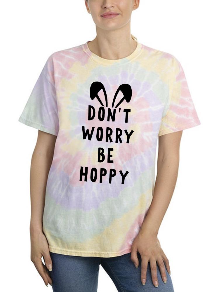 Don't Worry And Be Hoppy Tie Dye Tee -SmartPrintsInk Designs