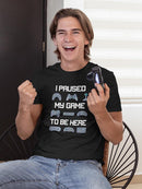 I Paused My Game To Be Here. T-shirt -SmartPrintsInk Designs