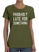 Probably Late For Something T-shirt -SmartPrintsInk Designs