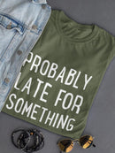 Probably Late For Something T-shirt -SmartPrintsInk Designs