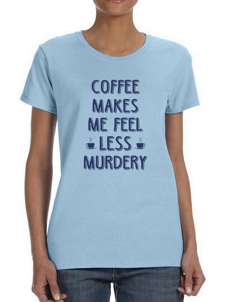 Coffee Makes Me Feel Less... T-shirt -SmartPrintsInk Designs