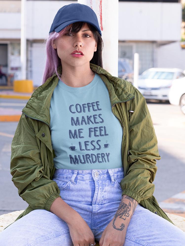 Coffee Makes Me Feel Less... T-shirt -SmartPrintsInk Designs