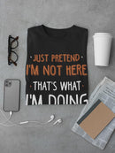 Pretend I'm Not Here T-shirt -SmartPrintsInk Designs