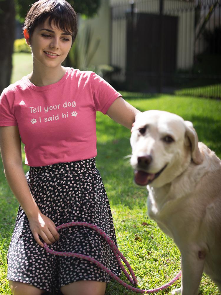 Tell Your Dog I Said Hi Shaped T-shirt -SmartPrintsInk Designs