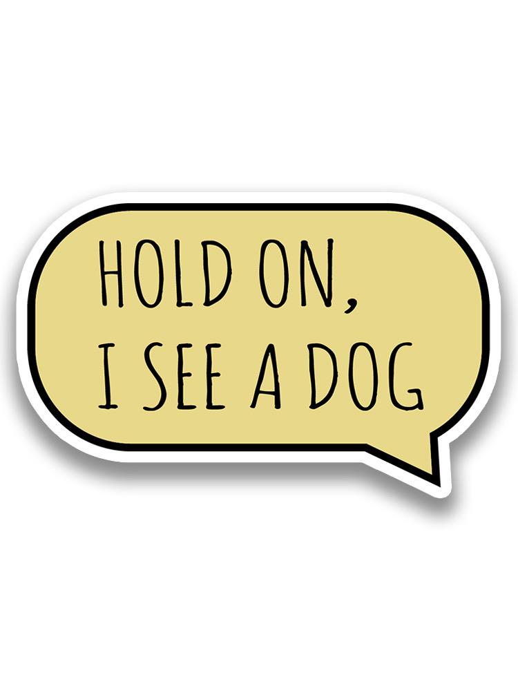 Hold On, I See A Dog Sticker -SmartPrintsInk Designs