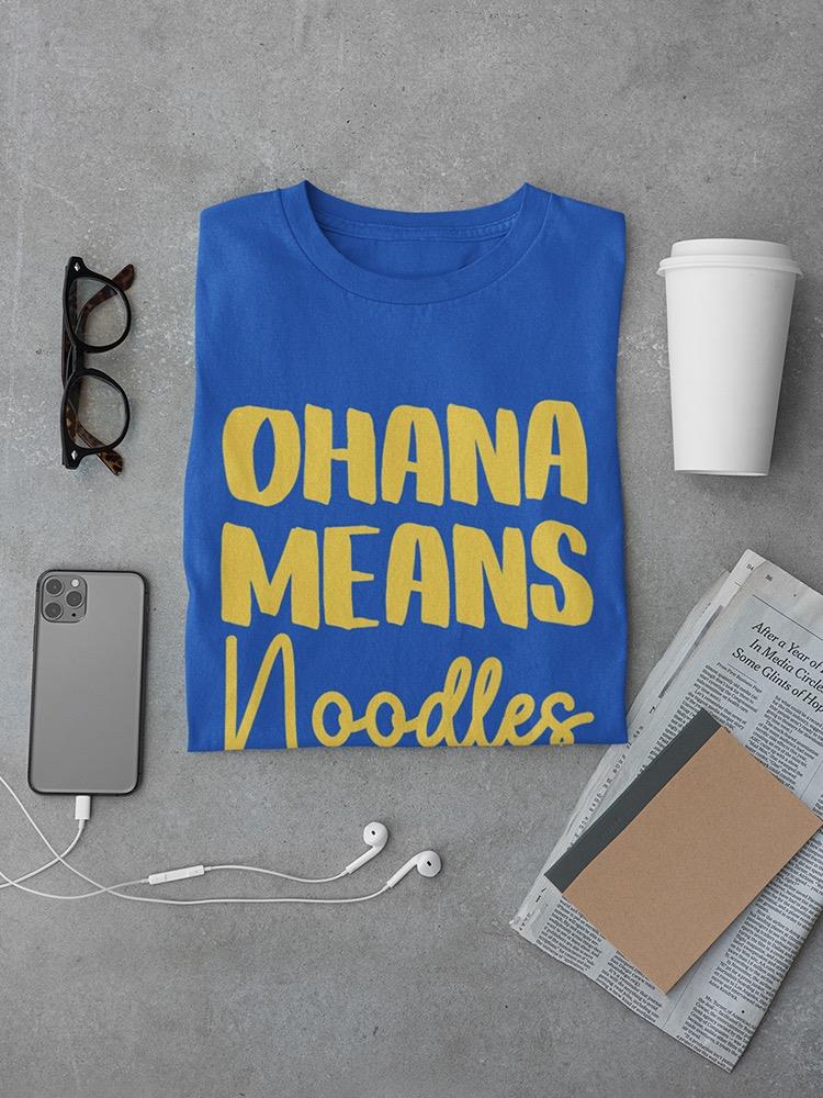 Ohana Means Noodles T-shirt -SmartPrintsInk Designs