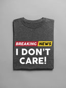 Breaking News I Don't Care. T-shirt -SmartPrintsInk Designs