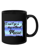 Can't Go A Day Without Music Mug -SmartPrintsInk Designs