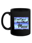Can't Go A Day Without Music Mug -SmartPrintsInk Designs