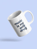 Music Is My Only Drug Mug -SmartPrintsInk Designs