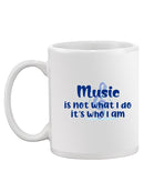 Music Is Who I Am Mug -SmartPrintsInk Designs