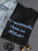 Apparently I Have An Attitude Shaped T-shirt -SmartPrintsInk Designs