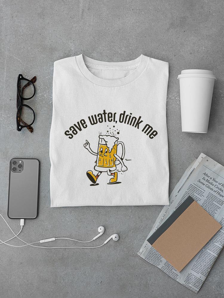 Save Water, Drink Me! T-shirt -SmartPrintsInk Designs