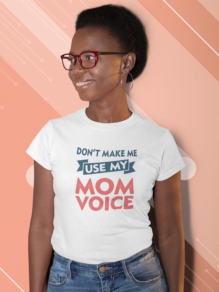 Dont Make Use Mom Voice Tee Shaped T-shirt -SmartPrintsInk Designs