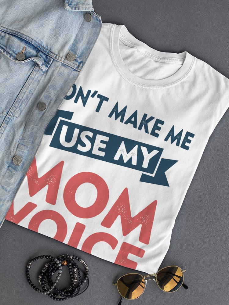 Dont Make Use Mom Voice Tee Shaped T-shirt -SmartPrintsInk Designs