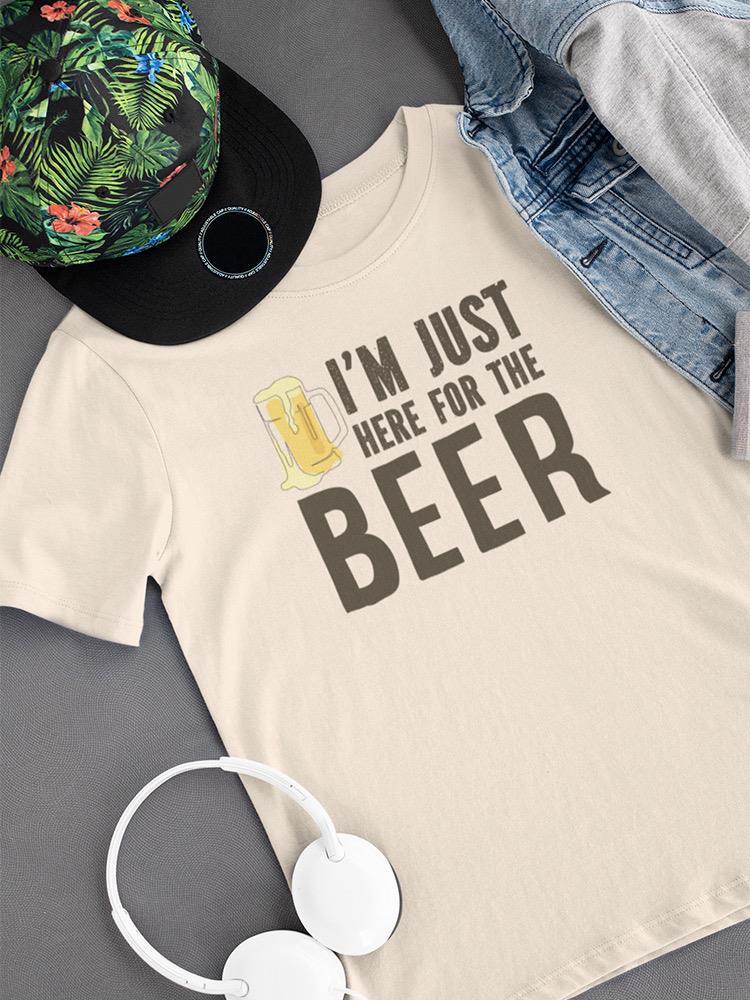 Just Here For The Beer! T-shirt -SmartPrintsInk Designs