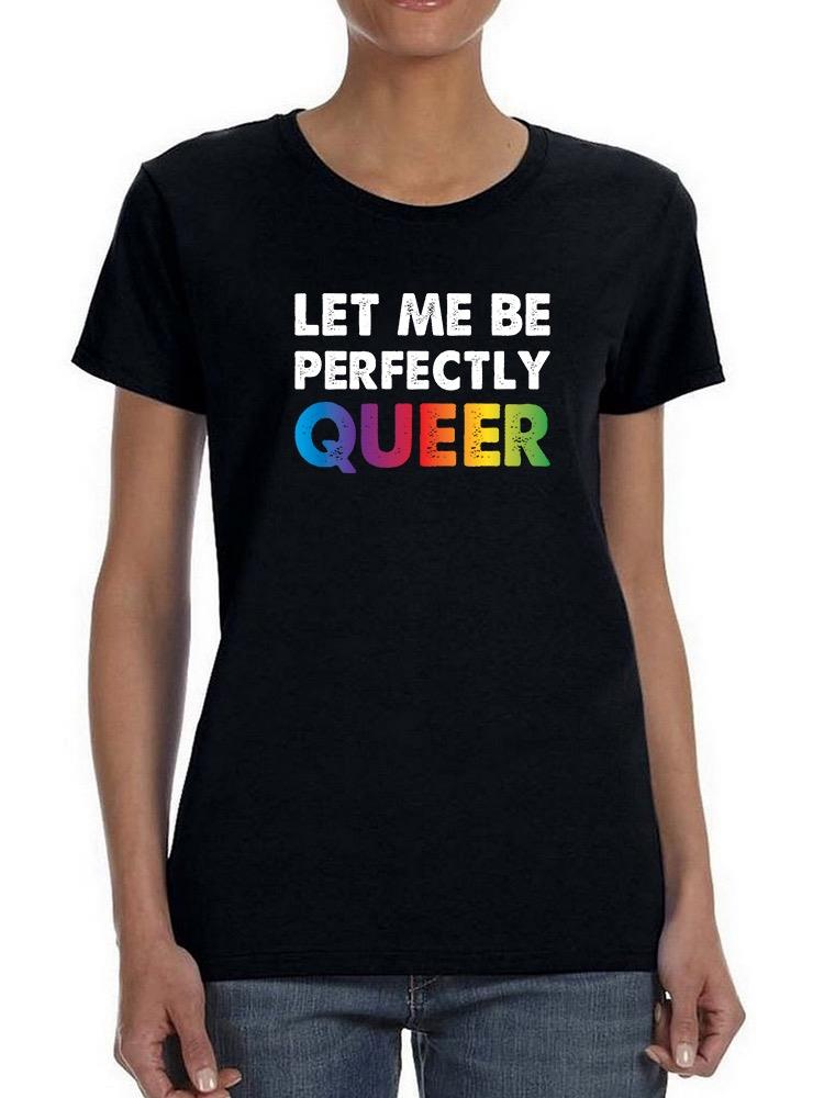 Let Me Be Perfectly Queer Shaped T-shirt -SmartPrintsInk Designs