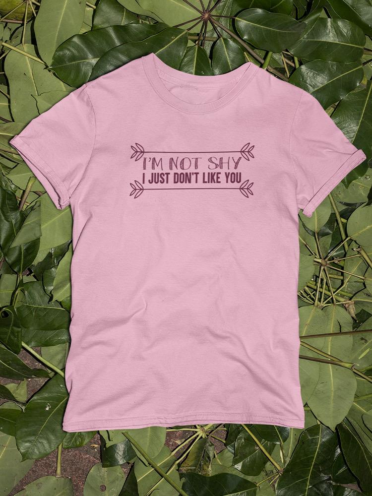 Not Shy Just Dont Like You T-shirt -SmartPrintsInk Designs