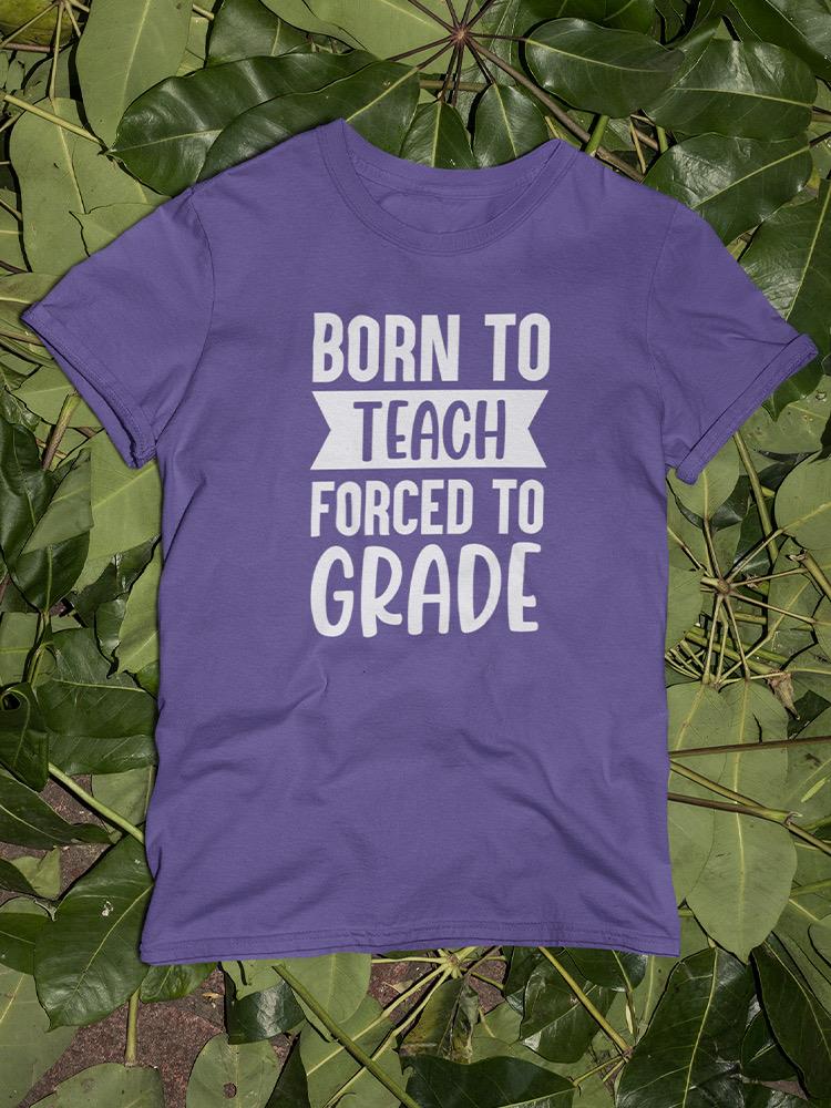 Born To Teach Forced Grade Shaped T-shirt -SmartPrintsInk Designs