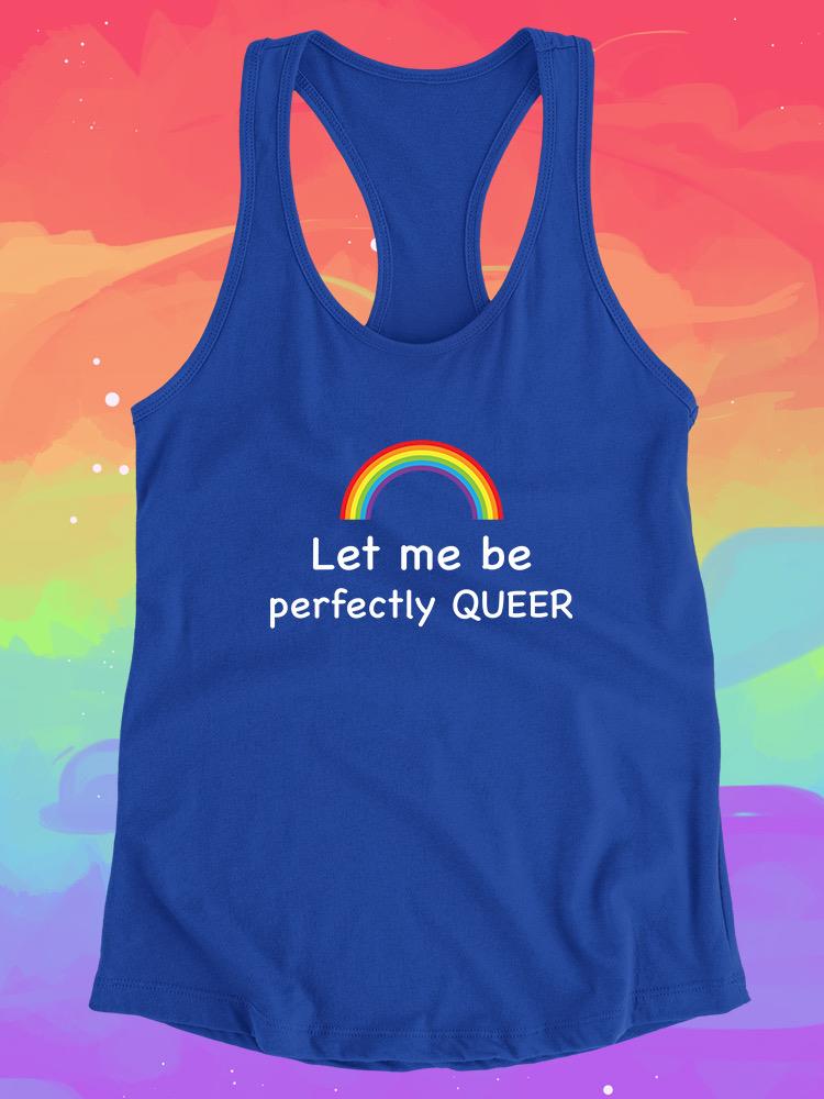 Let Me Be Perfectly Queer. Racerback Tank -SmartPrintsInk Designs